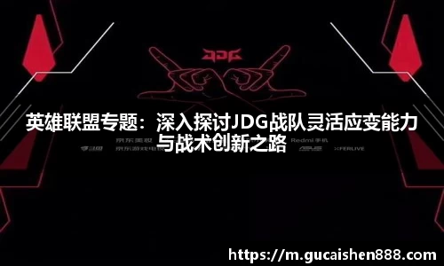 英雄联盟专题：深入探讨JDG战队灵活应变能力与战术创新之路