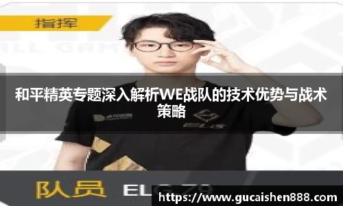 和平精英专题深入解析WE战队的技术优势与战术策略