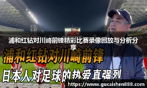 浦和红钻对川崎前锋精彩比赛录像回放与分析分享