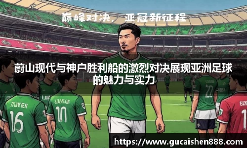 蔚山现代与神户胜利船的激烈对决展现亚洲足球的魅力与实力