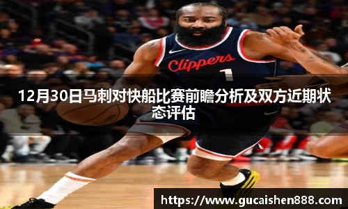 12月30日马刺对快船比赛前瞻分析及双方近期状态评估
