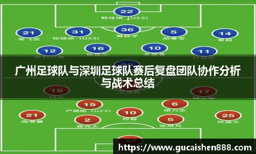 广州足球队与深圳足球队赛后复盘团队协作分析与战术总结